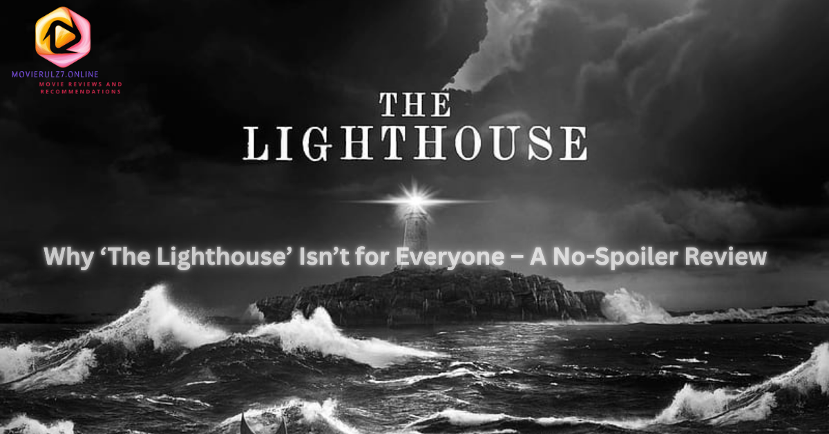 Why ‘The Lighthouse’ Isn’t for Everyone – A No-Spoiler Review